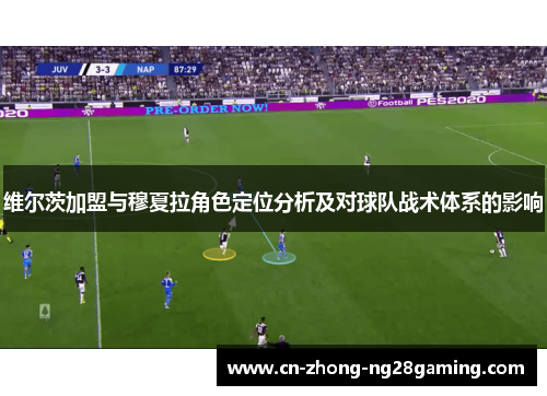 维尔茨加盟与穆夏拉角色定位分析及对球队战术体系的影响 维尔茨加盟与穆夏拉角色定位分析及对球队战术体系的影响