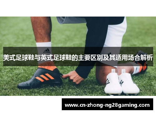 美式足球鞋与英式足球鞋的主要区别及其适用场合解析