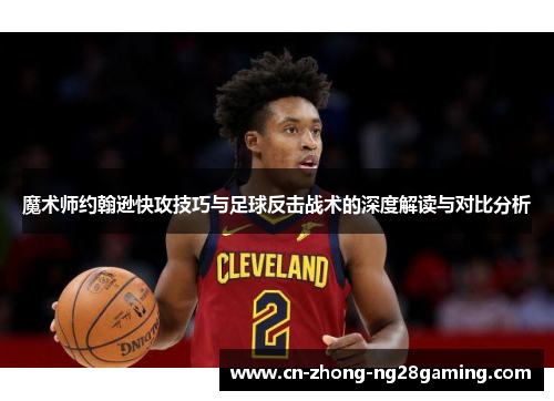 魔术师约翰逊快攻技巧与足球反击战术的深度解读与对比分析