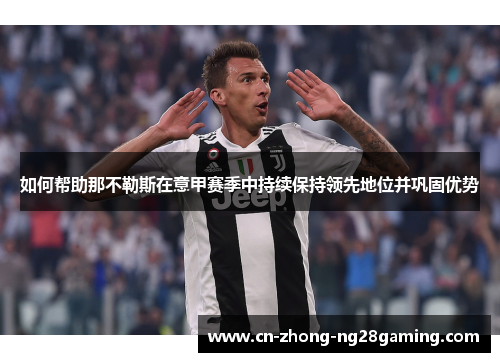 如何帮助那不勒斯在意甲赛季中持续保持领先地位并巩固优势 如何帮助那不勒斯在意甲赛季中持续保持领先地位并巩固优势