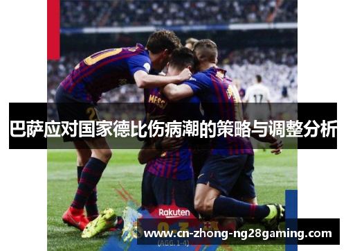 巴萨应对国家德比伤病潮的策略与调整分析 巴萨应对国家德比伤病潮的策略与调整分析