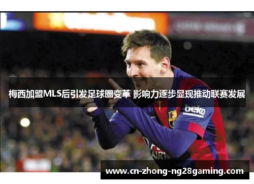 梅西加盟MLS后引发足球圈变革 影响力逐步显现推动联赛发展
