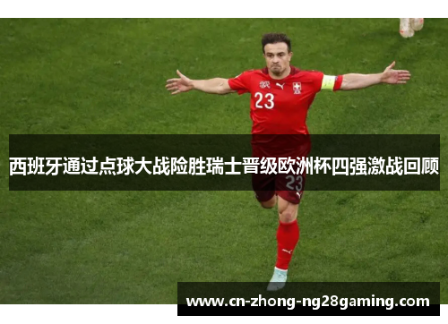 西班牙通过点球大战险胜瑞士晋级欧洲杯四强激战回顾