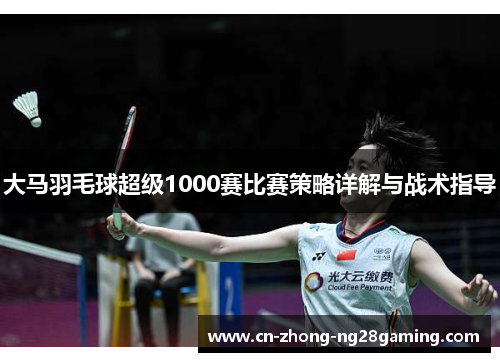 大马羽毛球超级1000赛比赛策略详解与战术指导