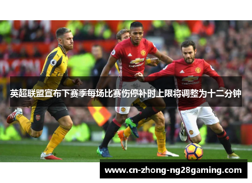英超联盟宣布下赛季每场比赛伤停补时上限将调整为十二分钟
